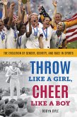 Throw Like a Girl, Cheer Like a Boy (eBook, PDF) Throw Like a Girl, Cheer Like a Boy (eBook, PDF)