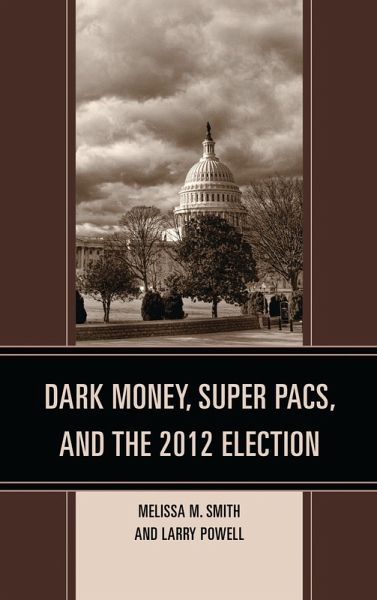 Dark Money, Super PACs, and the 2012 Election (eBook, PDF) Dark Money, Super PACs, and the 2012 Election (eBook, PDF)