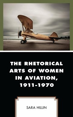 The Rhetorical Arts of Women in Aviation, 1911-1970 (eBook, PDF) - Hillin, Sara The Rhetorical Arts of Women in Aviation, 1911-1970 (eBook, PDF) - Hillin, Sara
