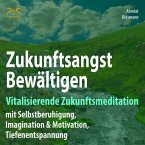 Zukunftsangst Bewältigen - Vitalisierende Zukunftsmeditation mit Selbstberuhigung, Imagination & Motivation, Tiefenentspannung (MP3-Download)