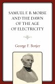 Samuel F. B. Morse and the Dawn of the Age of Electricity (eBook, PDF)