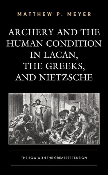 Archery and the Human Condition in Lacan, the Greeks, and Nietzsche (eBook, PDF) Archery and the Human Condition in Lacan, the Greeks, and Nietzsche (eBook, PDF)