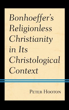 Bonhoeffer's Religionless Christianity in Its Christological Context (eBook, PDF) - Hooton, Peter Bonhoeffer's Religionless Christianity in Its Christological Context (eBook, PDF) - Hooton, Peter
