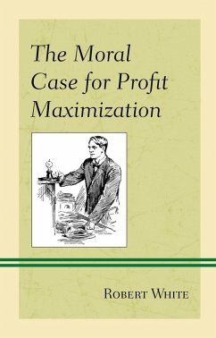 The Moral Case for Profit Maximization (eBook, PDF) - White, Robert
