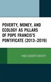 Poverty, Money, and Ecology as Pillars of Pope Francis' Pontificate (2013-2019) (eBook, PDF) Poverty, Money, and Ecology as Pillars of Pope Francis' Pontificate (2013-2019) (eBook, PDF)