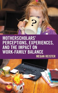 MotherScholars' Perceptions, Experiences, and the Impact on Work-Family Balance (eBook, PDF) - Reister, Megan MotherScholars' Perceptions, Experiences, and the Impact on Work-Family Balance (eBook, PDF) - Reister, Megan