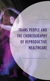 Trans People and the Choreography of Reproductive Healthcare (eBook, PDF) Trans People and the Choreography of Reproductive Healthcare (eBook, PDF)