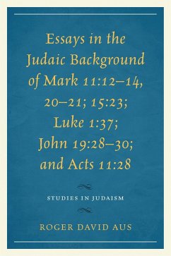 Essays in the Judaic Background of Mark 11:12-14, 20-21; 15:23; Luke 1:37; John 19:28-30; and Acts 11:28 (eBook, PDF) - Aus, Roger David