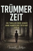 TRÜMMERZEIT - Ein Thriller über Kinder ohne Namen und Täter mit Titeln TRÜMMERZEIT - Ein Thriller über Kinder ohne Namen und Täter mit Titeln