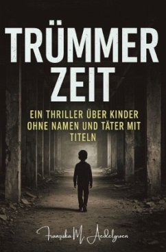 Cover TRÜMMERZEIT - Ein Thriller über Kinder ohne Namen und Täter mit Titeln