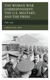 The Woman War Correspondent, the U.S. Military, and the Press (eBook, PDF) The Woman War Correspondent, the U.S. Military, and the Press (eBook, PDF)