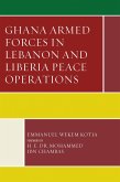 Ghana Armed Forces in Lebanon and Liberia Peace Operations (eBook, PDF) Ghana Armed Forces in Lebanon and Liberia Peace Operations (eBook, PDF)
