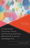 Conservatism, Consumer Choice, and the Food and Drug Administration during the Reagan Era (eBook, PDF)