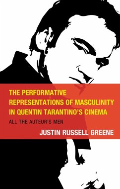 The Performative Representations of Masculinity in Quentin Tarantino's Cinema (eBook, PDF) - Greene, Justin Russell The Performative Representations of Masculinity in Quentin Tarantino's Cinema (eBook, PDF) - Greene, Justin Russell