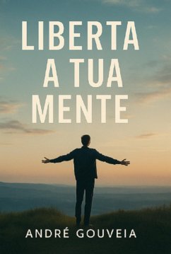Liberta A Tua Mente (eBook, ePUB) - Gouveia, André