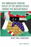 The Ambiguous Foreign Policy of the United States toward the Muslim World (eBook, PDF) The Ambiguous Foreign Policy of the United States toward the Muslim World (eBook, PDF)