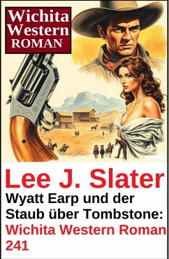 Wyatt Earp und der Staub über Tombstone: Wichita Western Roman 241 (eBook, ePUB) - Slater, Lee J.