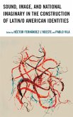 Sound, Image, and National Imaginary in the Construction of Latin/o American Identities (eBook, PDF)