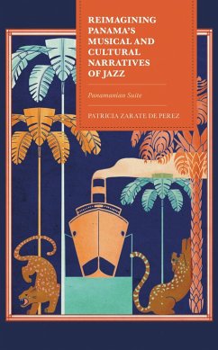 Reimagining Panama's Musical and Cultural Narratives of Jazz (eBook, PDF) - Perez, Patricia Zarate de Reimagining Panama's Musical and Cultural Narratives of Jazz (eBook, PDF) - Perez, Patricia Zarate de