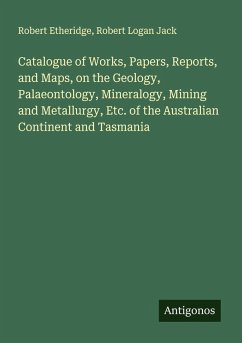 Cover Catalogue of Works, Papers, Reports, and Maps, on the Geology, Palaeontology, Mineralogy, Mining and Metallurgy, Etc. of the Australian Continent and Tasmania