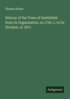 History of the Town of Smithfield from its Organization, in 1730-1, to its Division, in 1871 - Steere, Thomas