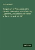 Competency of Witnesses in Civil Causes in Pennsylvania as Affected by Legislation, with Especial Reference to the Act of April 15, 1869