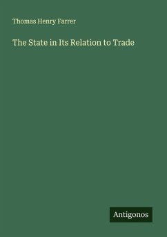 The State in Its Relation to Trade - Farrer, Thomas Henry