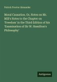 Moral Causation. Or, Notes on Mr. Mill's Notes to the Chapter on 'Freedom' in the Third Edition of his 'Examination of Sir W. Hamilton's Philosophy'