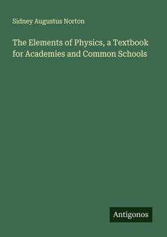 The Elements of Physics, a Textbook for Academies and Common Schools - Norton, Sidney Augustus