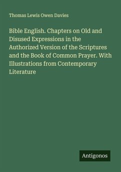 Cover Bible English. Chapters on Old and Disused Expressions in the Authorized Version of the Scriptures and the Book of Common Prayer. With Illustrations from Contemporary Literature