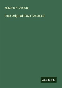 Four Original Plays (Unacted) - Dubourg, Augustus W.