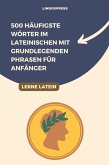 500 Häufigste Wörter im Lateinischen mit Grundlegenden Phrasen für Anfänger (eBook, ePUB)