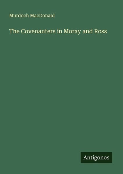 The Covenanters in Moray and Ross The Covenanters in Moray and Ross