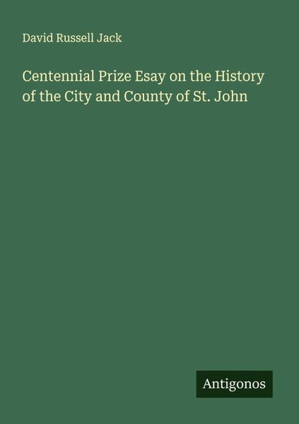 Centennial Prize Esay on the History of the City and County of St. John