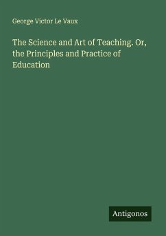 Cover The Science and Art of Teaching. Or, the Principles and Practice of Education