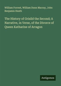 Cover The History of Grisild the Second; A Narrative, in Verse, of the Divorce of Queen Katharine of Arragon