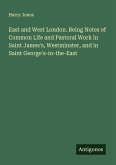 East and West London. Being Notes of Common Life and Pastoral Work in Saint James's, Westminster, and in Saint George's-in-the-East