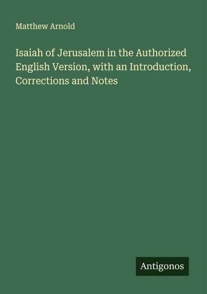 Isaiah of Jerusalem in the Authorized English Version, with an Introduction, Corrections and Notes Isaiah of Jerusalem in the Authorized English Version, with an Introduction, Corrections and Notes