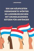 500 Am häufigsten verwendete Wörter im Luxemburgischen mit grundlegenden Sätzen für Anfänger (eBook, ePUB) 500 Am häufigsten verwendete Wörter im Luxemburgischen mit grundlegenden Sätzen für Anfänger (eBook, ePUB)