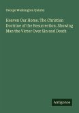 Heaven Our Home. The Christian Doctrine of the Resurrection. Showing Man the Victor Over Sin and Death