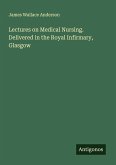 Lectures on Medical Nursing. Delivered in the Royal Infirmary, Glasgow Lectures on Medical Nursing. Delivered in the Royal Infirmary, Glasgow