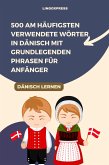 500 am häufigsten verwendete Wörter in Dänisch mit grundlegenden Phrasen für Anfänger (eBook, ePUB) 500 am häufigsten verwendete Wörter in Dänisch mit grundlegenden Phrasen für Anfänger (eBook, ePUB)