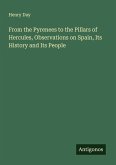 From the Pyrenees to the Pillars of Hercules, Observations on Spain, Its History and Its People From the Pyrenees to the Pillars of Hercules, Observations on Spain, Its History and Its People