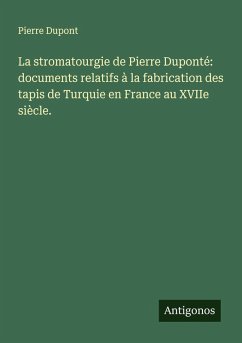 La stromatourgie de Pierre Duponté: documents relatifs à la fabrication des tapis de Turquie en France au XVIIe siècle. - Dupont, Pierre La stromatourgie de Pierre Duponté: documents relatifs à la fabrication des tapis de Turquie en France au XVIIe siècle. - Dupont, Pierre