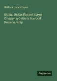 Riding. On the Flat and Across Country. A Guide to Practical Horsemanship