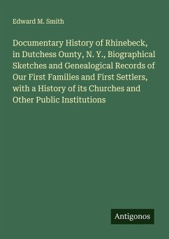 Cover Documentary History of Rhinebeck, in Dutchess Ounty, N. Y., Biographical Sketches and Genealogical Records of Our First Families and First Settlers, with a History of its Churches and Other Public Institutions