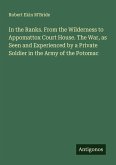 In the Ranks. From the Wilderness to Appomattox Court House. The War, as Seen and Experienced by a Private Soldier in the Army of the Potomac
