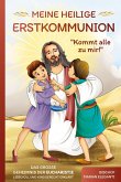 Meine Heilige Erstkommunion: Kommt alle zu mir! Das große Geheimnis der Eucharistie liebevoll und kindgerecht erklärt Meine Heilige Erstkommunion: Kommt alle zu mir! Das große Geheimnis der Eucharistie liebevoll und kindgerecht erklärt