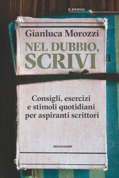 Nel dubbio, scrivi. Consigli, esercizi e stimoli quotidiani per aspiranti scrittori - Morozzi, Gianluca