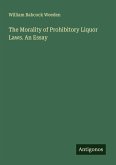 The Morality of Prohibitory Liquor Laws. An Essay